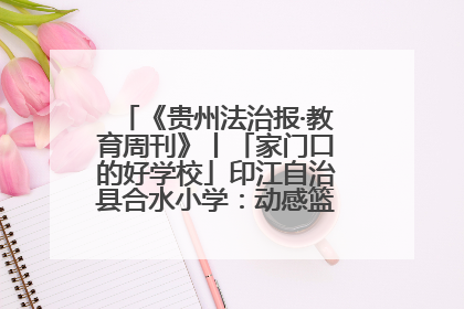《贵州法治报·教育周刊》丨「家门口的好学校」印江自治县合水小学：动感篮球操 活力满校园