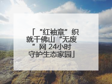 “红袖章”织就千佛山“无废”网 24小时守护生态家园