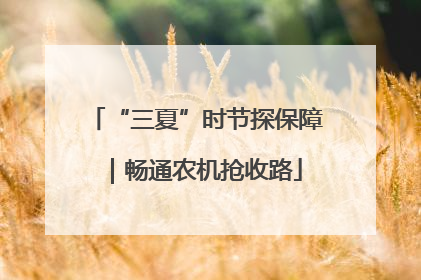 “三夏”时节探保障｜畅通农机抢收路