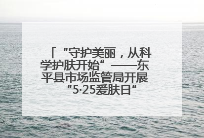 “守护美丽，从科学护肤开始”——东平县市场监管局开展“5·25爱肤日”科普宣传活动