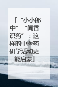 “小小郎中”“闻香识药”：这样的中医药研学活动更能启蒙