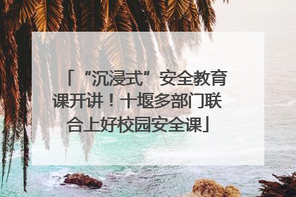 “沉浸式”安全教育课开讲！十堰多部门联合上好校园安全课