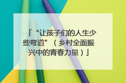 “让孩子们的人生少些弯道”（乡村全面振兴中的青春力量）
