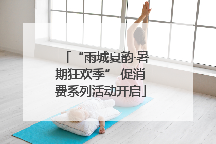 “雨城夏韵·暑期狂欢季” 促消费系列活动开启
