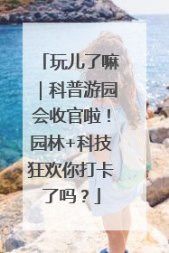 玩儿了嘛｜科普游园会收官啦！园林+科技狂欢你打卡了吗？
