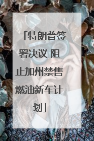 特朗普签署决议 阻止加州禁售燃油新车计划