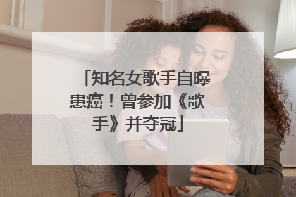 知名女歌手自曝患癌！曾参加《歌手》并夺冠
