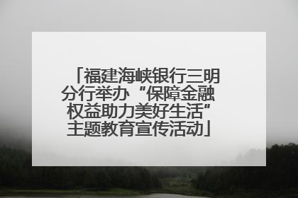 福建海峡银行三明分行举办“保障金融权益助力美好生活”主题教育宣传活动