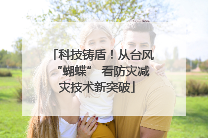 科技铸盾！从台风“蝴蝶” 看防灾减灾技术新突破
