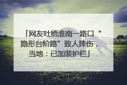网友吐槽淮南一路口“隐形台阶路”致人摔伤，当地：已加装护栏