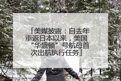 美媒披露：自去年重返日本以来，美国“华盛顿”号航母首次出航执行任务