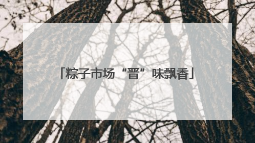 粽子市场“晋”味飘香