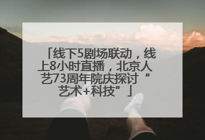 线下5剧场联动，线上8小时直播，北京人艺73周年院庆探讨“艺术+科技”