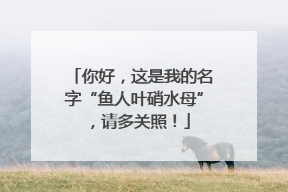 你好，这是我的名字“鱼人叶硝水母”，请多关照！