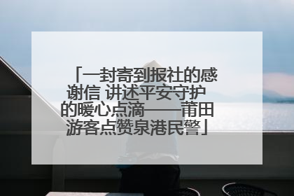 一封寄到报社的感谢信 讲述平安守护的暖心点滴——莆田游客点赞泉港民警
