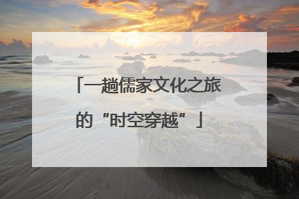 一趟儒家文化之旅的“时空穿越”