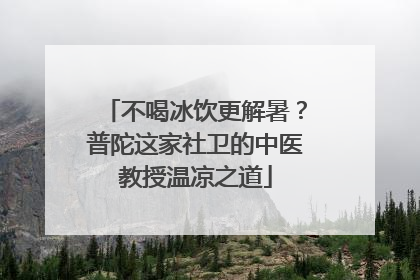 不喝冰饮更解暑？普陀这家社卫的中医教授温凉之道