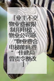 业主不交物业费被限制用电梯，物业公司称“物业费含电梯能耗费” 住建局曾责令整改