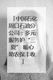 中国石化周口石油分公司：多元服务护“三夏” 暖心助农保丰收