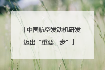 中国航空发动机研发迈出“重要一步”