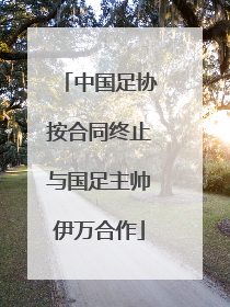 中国足协按合同终止与国足主帅伊万合作