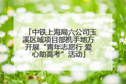中铁上海局六公司玉溪区域项目部携手地方开展“青年志愿行 爱心助高考”活动