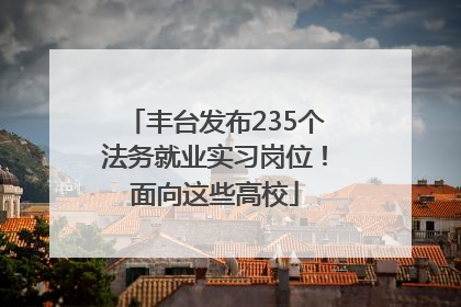 丰台发布235个法务就业实习岗位！面向这些高校