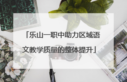 乐山一职中助力区域语文教学质量的整体提升