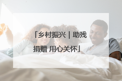 乡村振兴｜助残捐赠 用心关怀