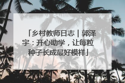 乡村教师日志｜郭泽宇：开心助学，让每粒种子长成最好模样