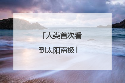 人类首次看到太阳南极