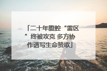 二十年腹腔“雷区”终被攻克 多方协作谱写生命赞歌