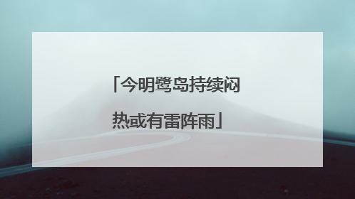 今明鹭岛持续闷热或有雷阵雨