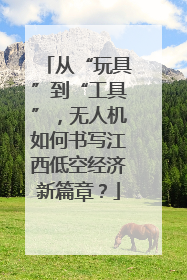 从“玩具”到“工具”，无人机如何书写江西低空经济新篇章？