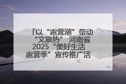 以“露营潮”带动“文旅热” 河南省2025“美好生活露营季”宣传推广活动在平舆县启动