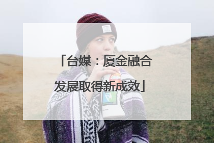 台媒：厦金融合发展取得新成效