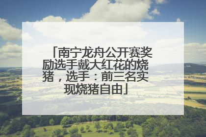 南宁龙舟公开赛奖励选手戴大红花的烧猪，选手：前三名实现烧猪自由