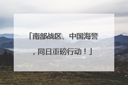 南部战区、中国海警，同日重磅行动！