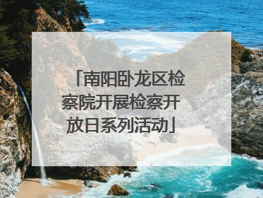 南阳卧龙区检察院开展检察开放日系列活动