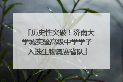 历史性突破！济南大学城实验高级中学学子入选生物奥赛省队