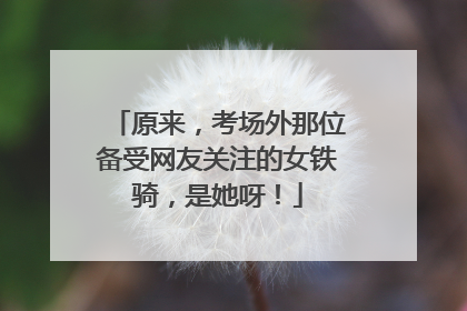 原来，考场外那位备受网友关注的女铁骑，是她呀！