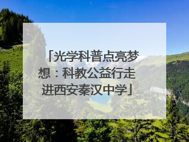 光学科普点亮梦想：科教公益行走进西安秦汉中学