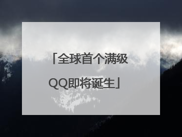全球首个满级QQ即将诞生