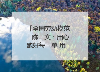 全国劳动模范｜陈一文：用心跑好每一单 用爱回馈这座城