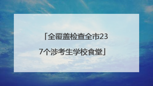 全覆盖检查全市237个涉考生学校食堂