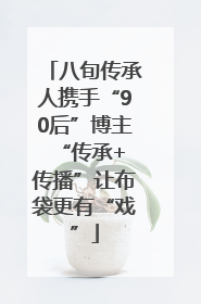 八旬传承人携手“90后”博主 “传承+传播”让布袋更有“戏”