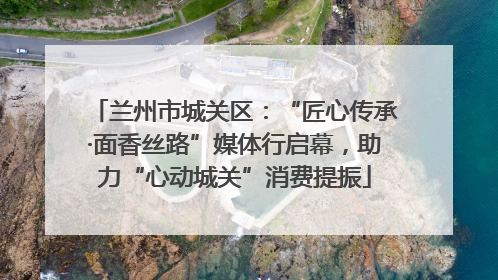 兰州市城关区：“匠心传承·面香丝路”媒体行启幕，助力“心动城关”消费提振