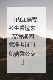 内江高考考生看过来 高考期间凭准考证可免费乘公交