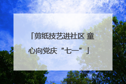 剪纸技艺进社区 童心向党庆“七一”