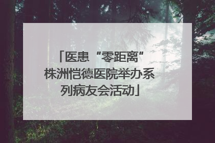 医患“零距离” 株洲恺德医院举办系列病友会活动